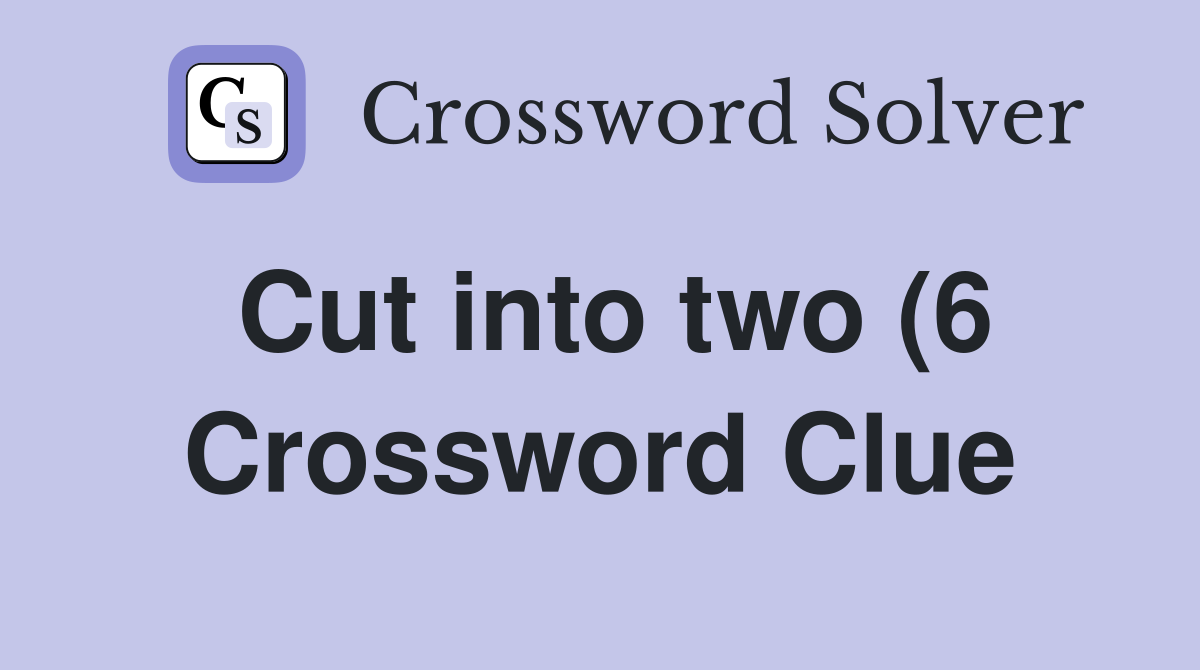 Cut into two (6) Crossword Clue Answers Crossword Solver Cut into two (6) Crossword Clue Answers Crossword Solver